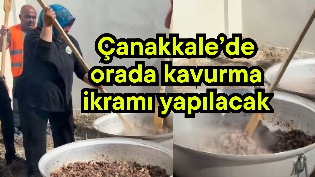 Çanakkale’de orada kavurma ikramı yapılacak