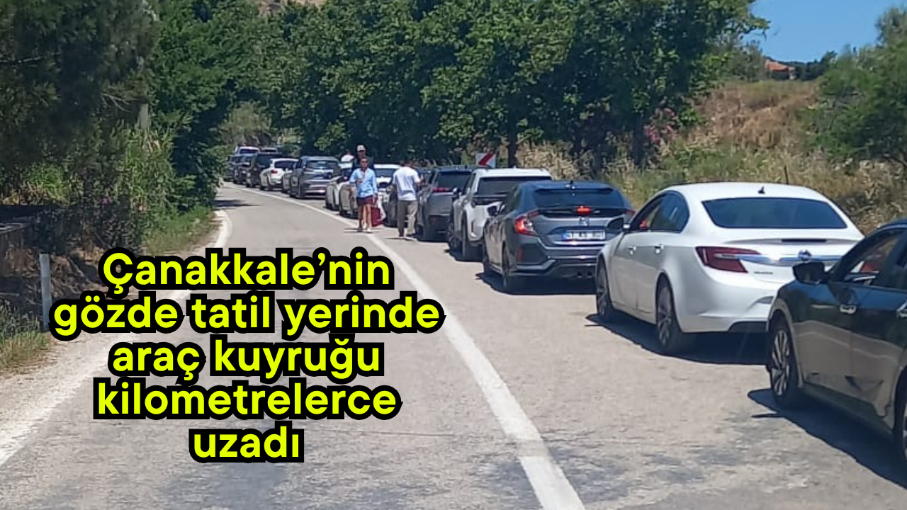 Çanakkale’nin gözde tatil yerinde araç kuyruğu kilometrelerce uzadı