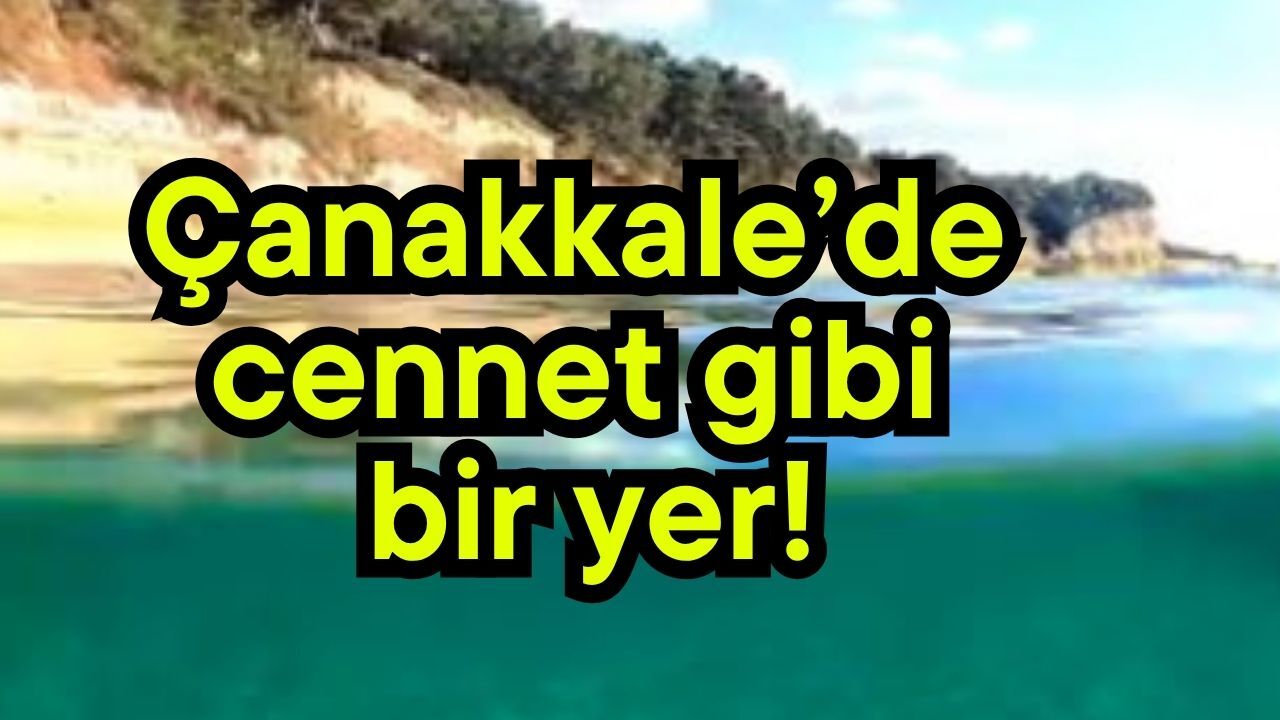 Çanakkale’de cennet gibi bir yer!