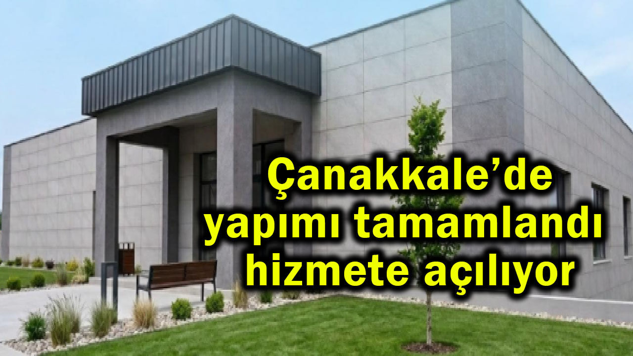 Çanakkale’de yapımı tamamlandı hizmete açılıyor