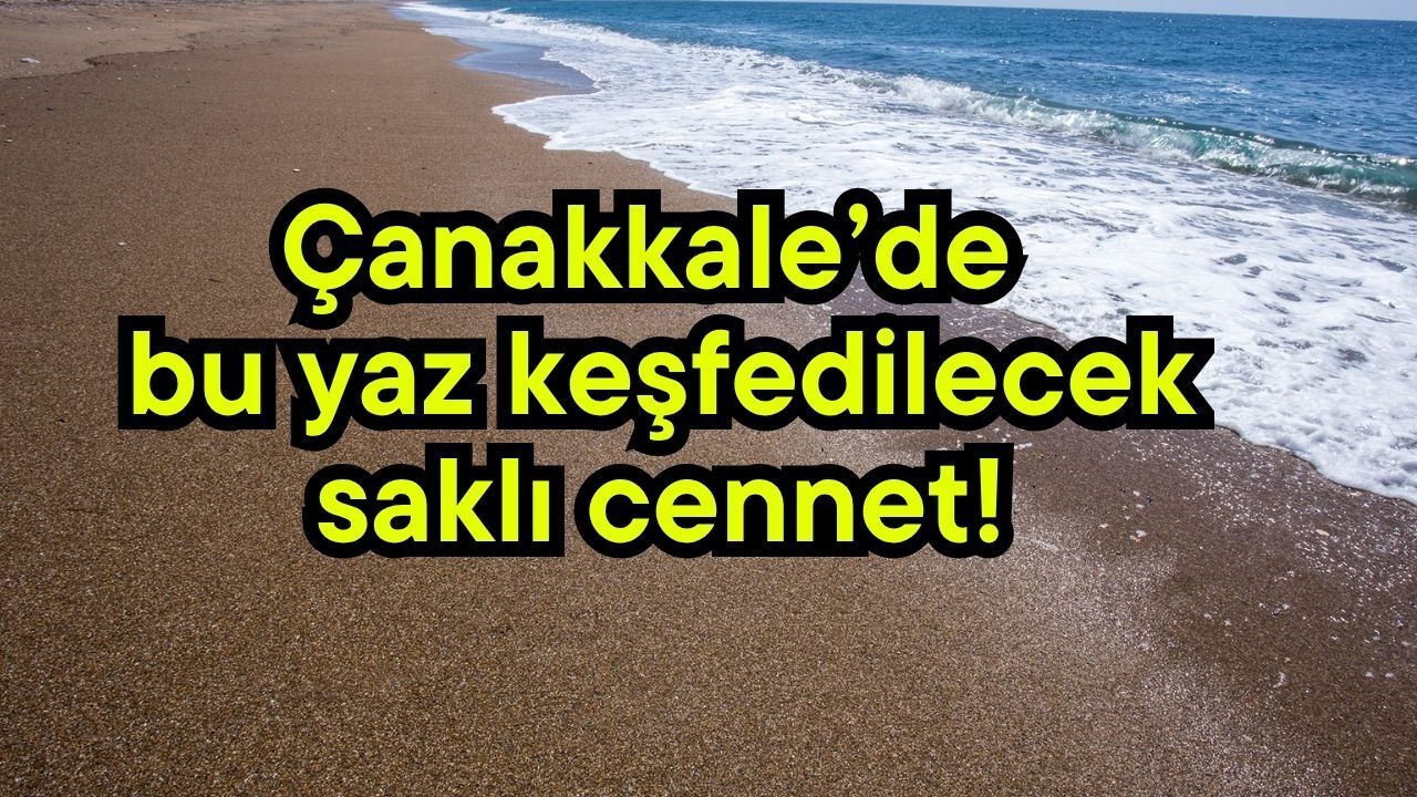 Çanakkale’de bu yaz keşfedilecek saklı cennet!