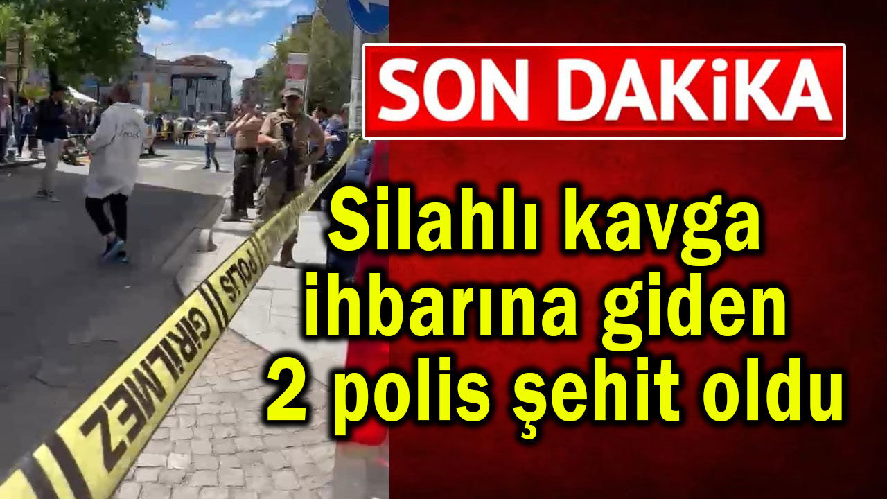 Silahlı kavga ihbarına giden 2 polis şehit oldu