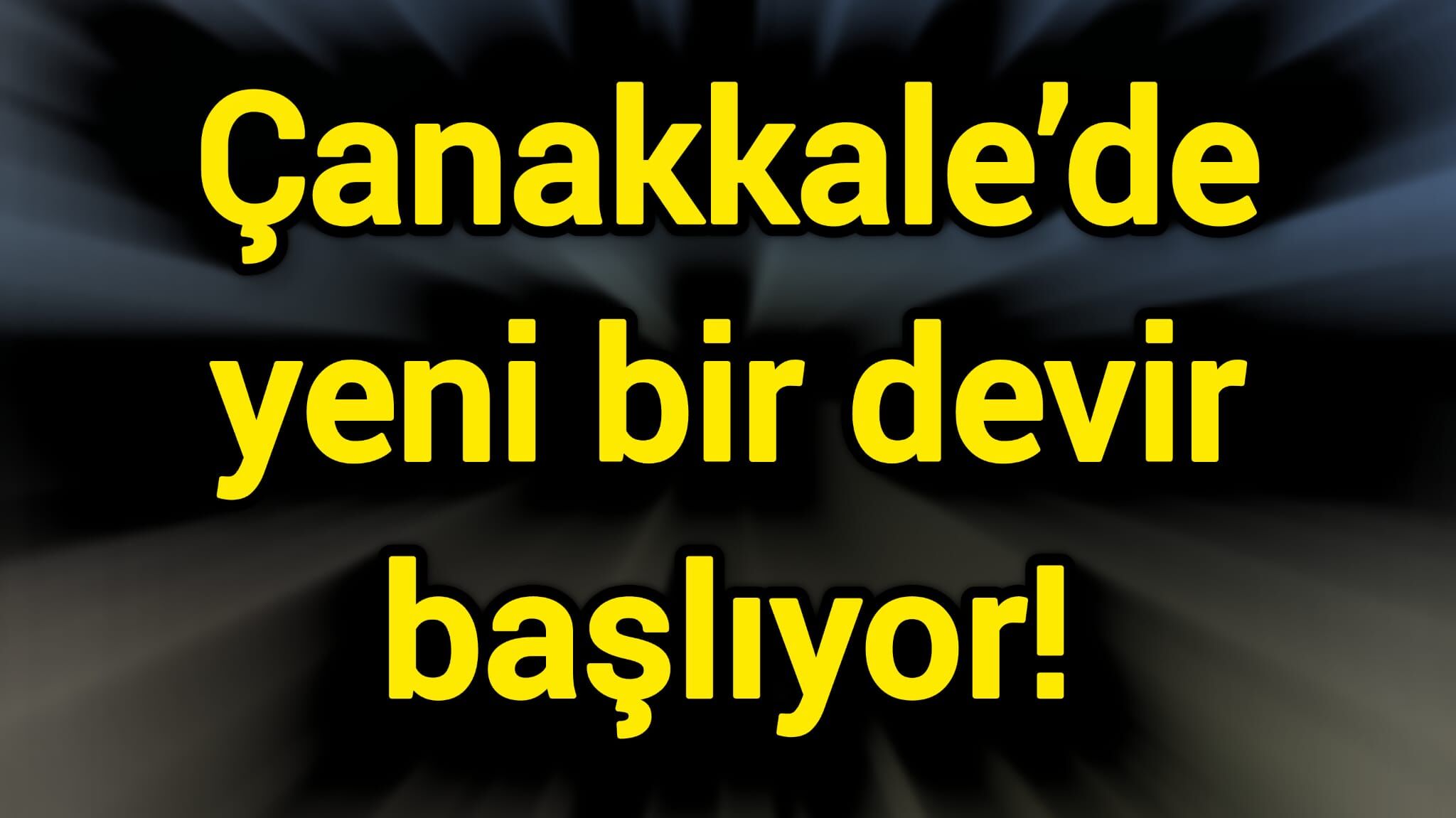 Çanakkale’de yeni bir devir başlıyor!