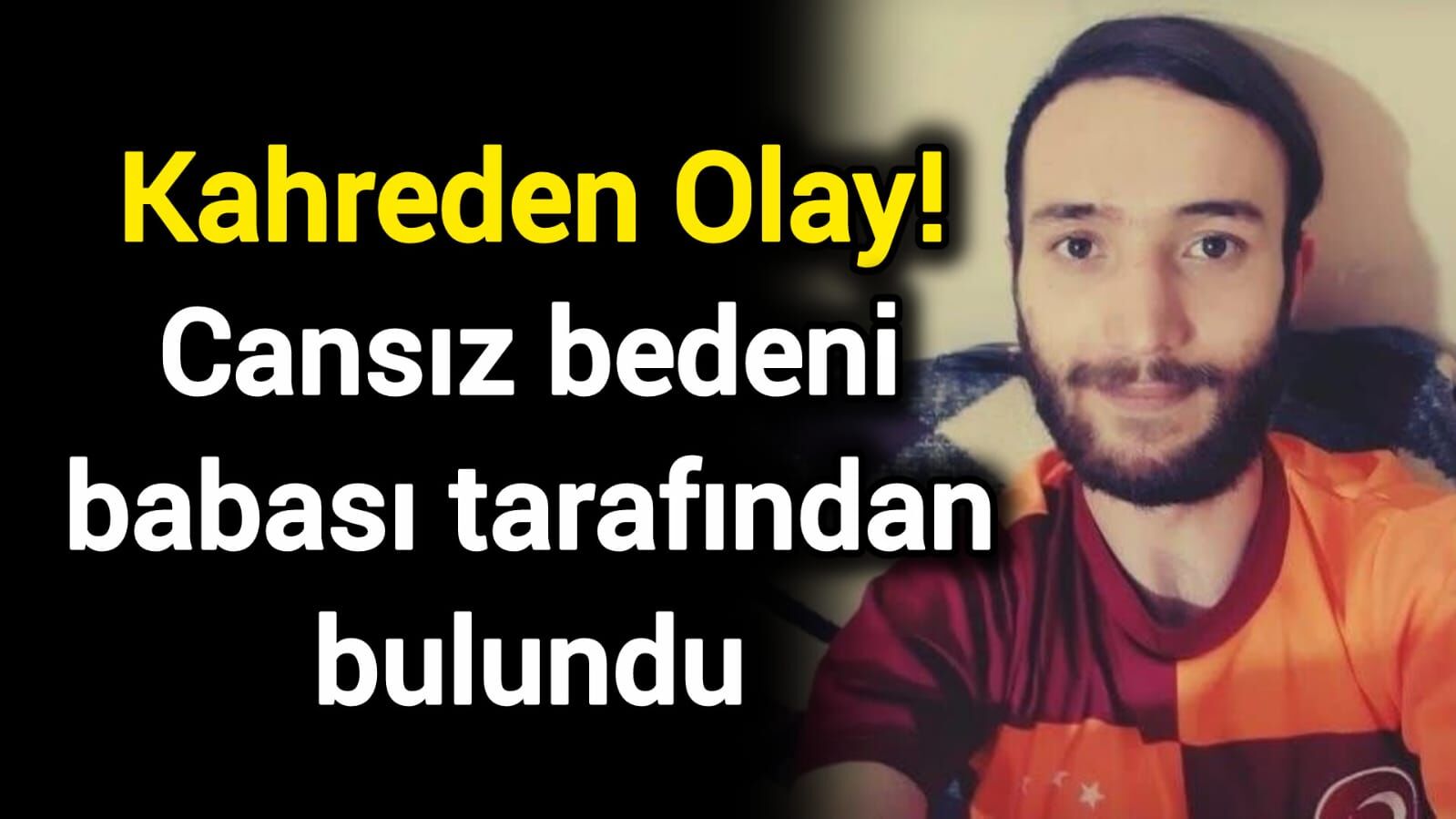 Kahreden Olay! Cansız bedeni babası tarafından bulundu