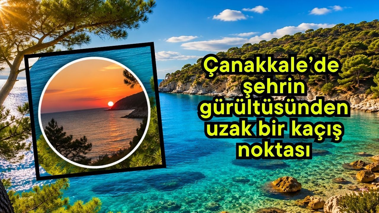 Çanakkale’de şehrin gürültüsünden uzak bir kaçış noktası