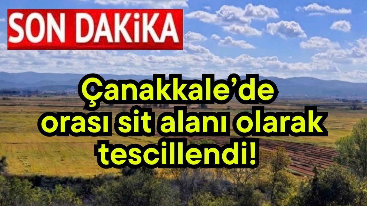 Çanakkale’de orası sit alanı olarak tescillendi!