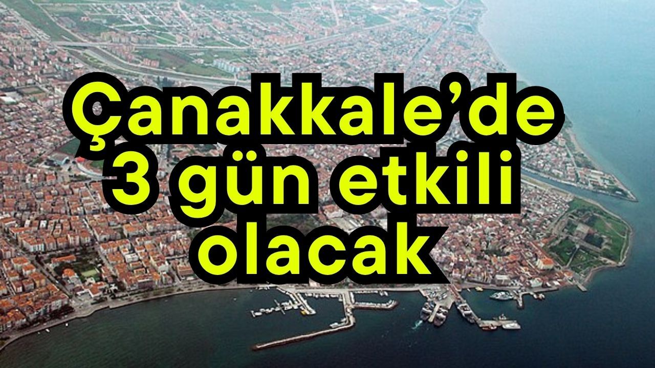 Çanakkale’de 3 gün etkili olacak