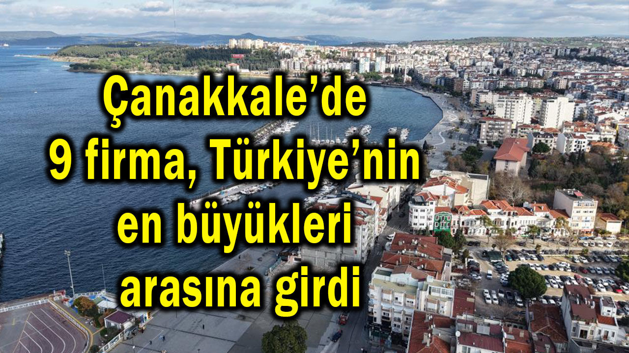 Çanakkale’de 9 firma Türkiye’nin en büyükleri arasına girdi