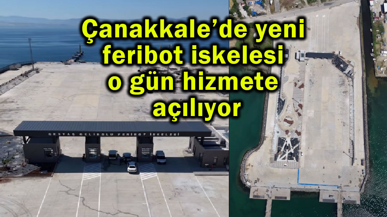 Çanakkale’de yeni feribot iskelesi o gün hizmete açılıyor