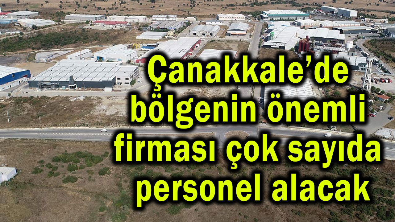 Çanakkale’de bölgenin önemli firması çok sayıda işçi alacak