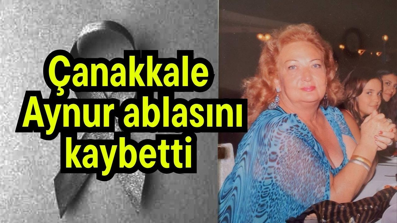 Çanakkale Aynur ablasını kaybetti