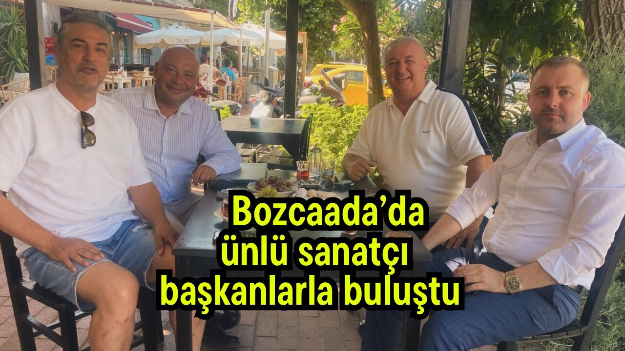 Bozcaada’da ünlü sanatçı başkanlarla buluştu