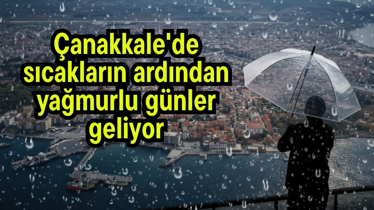 Çanakkale'de sıcakların ardından yağmurlu günler geliyor