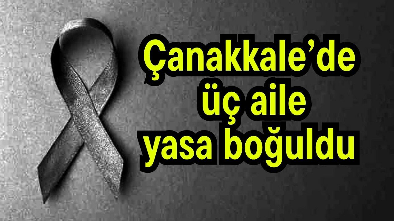 Çanakkale’de üç aile yasa boğuldu