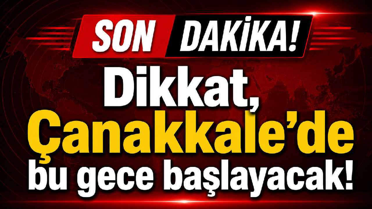 Çanakkale’de bu gece başlayacak!