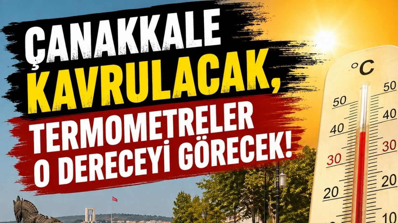 Çanakkale kavrulacak, termometreler o dereceyi görecek!