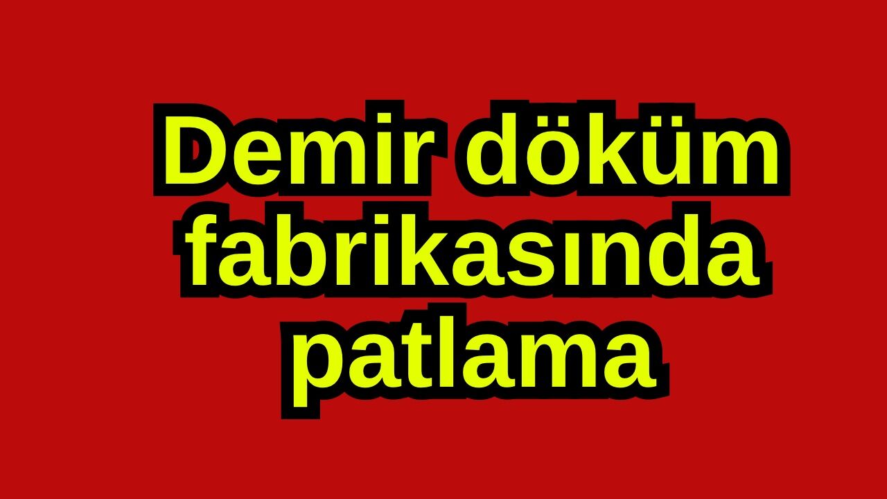 Demir döküm fabrikasında patlama