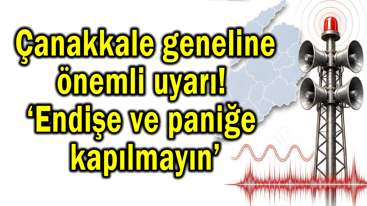 Çanakkale’ye önemli uyarı! ‘Endişe ve paniğe kapılmayın’