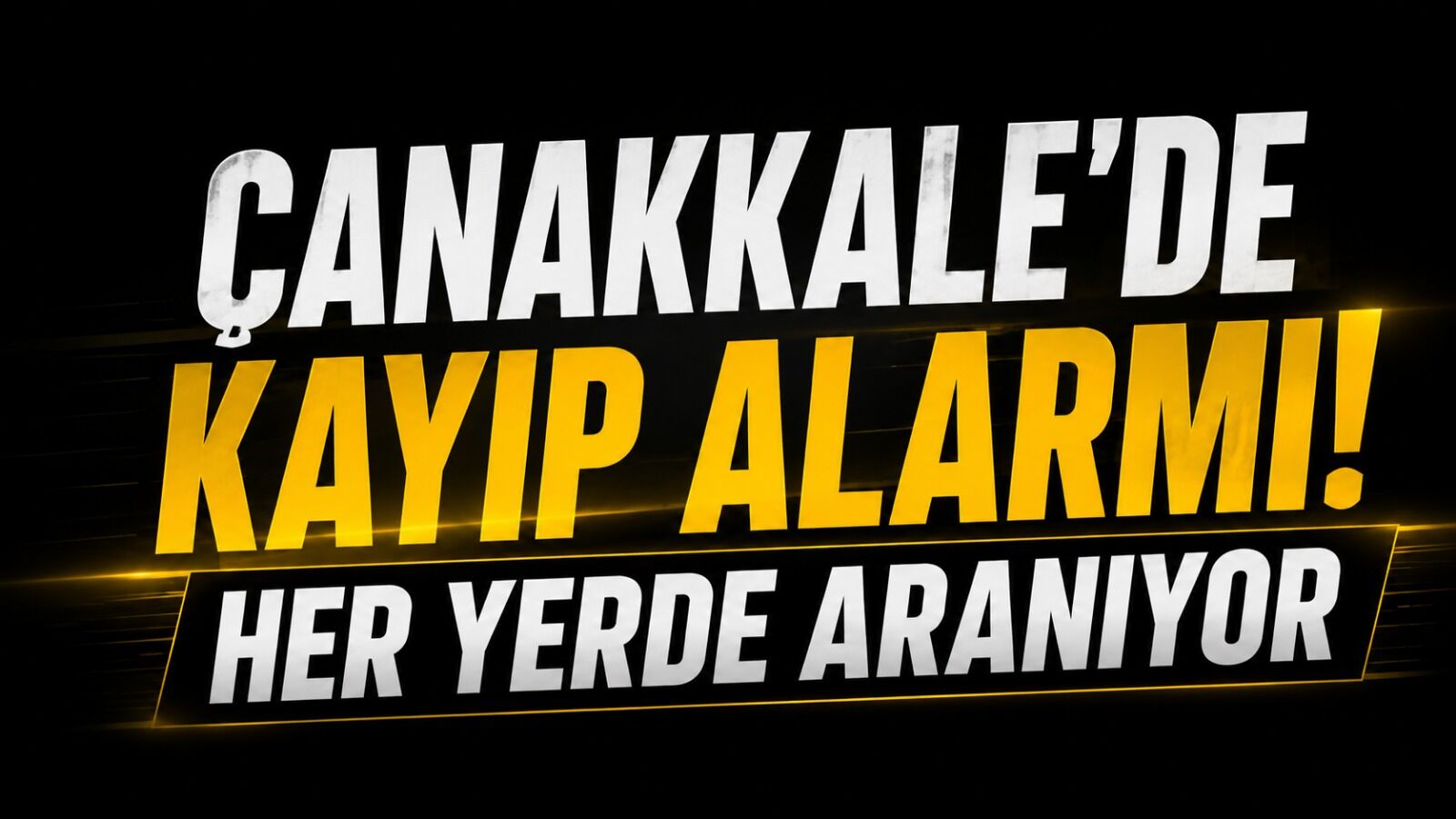 Çanakkale’de Kayıp Alarmı! Her yerde aranıyor