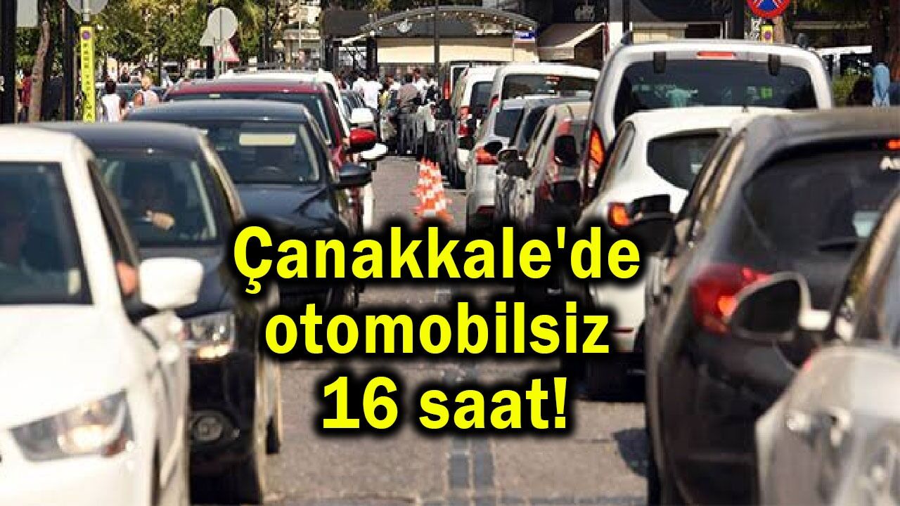 Çanakkale’de otomobilsiz 16 saat!