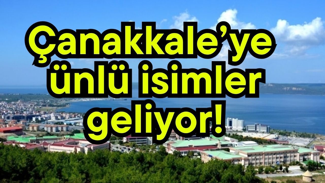 Çanakkale’ye ünlü isimler geliyor!