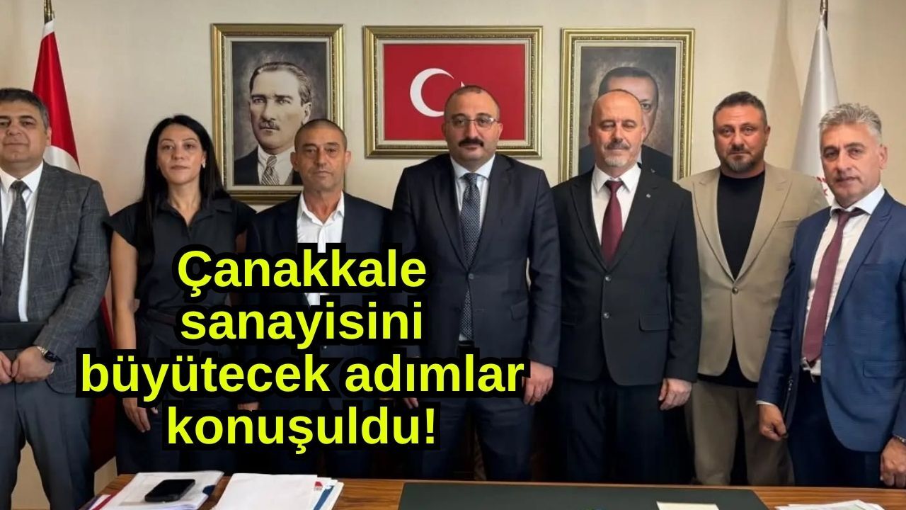 Çanakkale sanayisini büyütecek adımlar konuşuldu!