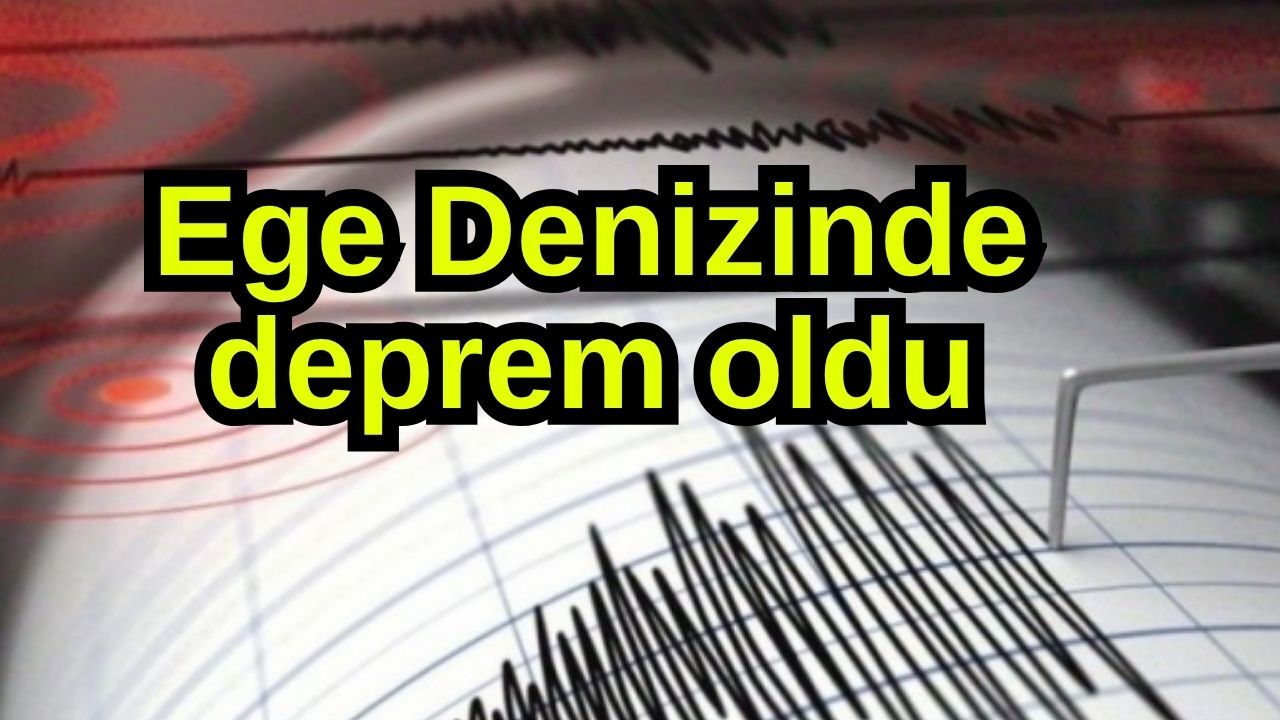 Ege Denizinde deprem oldu