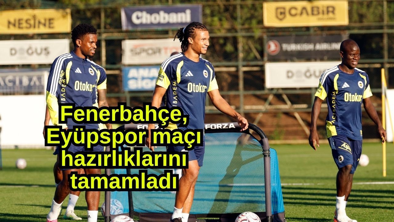 Fenerbahçe, Eyüpspor maçı hazırlıklarını tamamladı