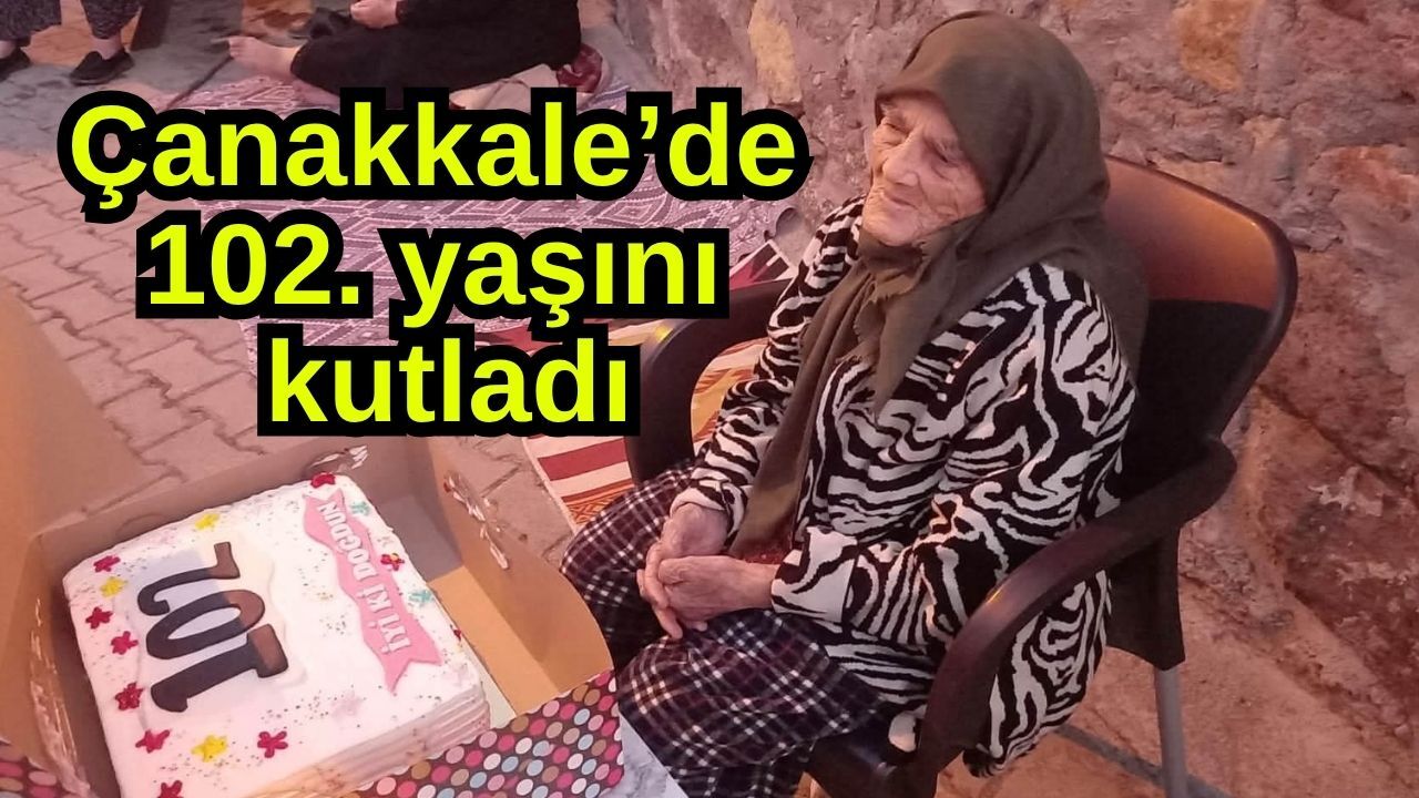 Çanakkale’de 102. yaşını kutladı