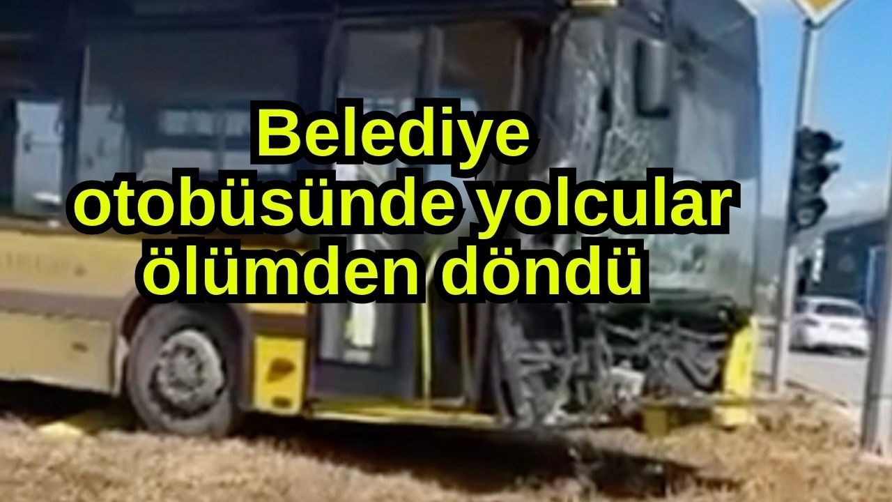 Belediye otobüsünde yolcular ölümden döndü