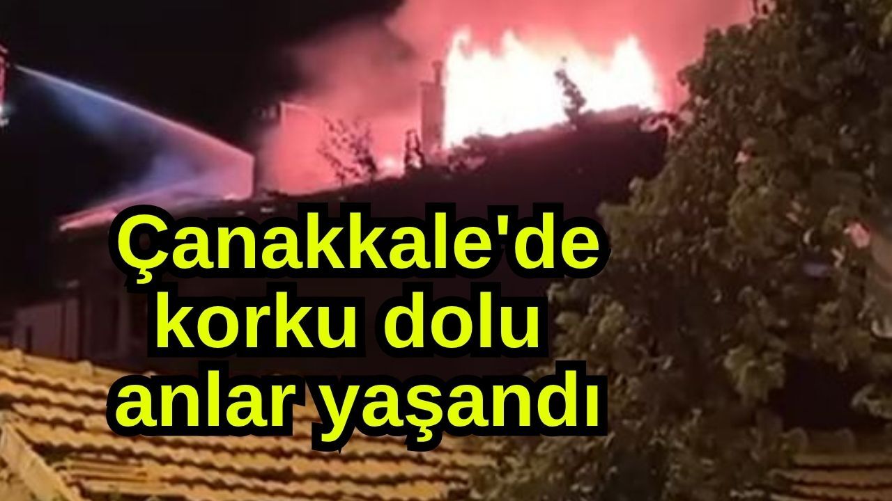 Çanakkale'de korku dolu anlar yaşandı