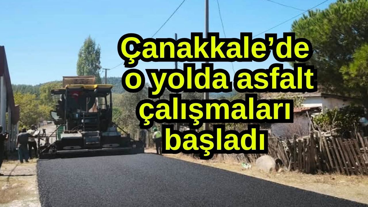 Çanakkale’de o yolda asfalt çalışmaları başladı