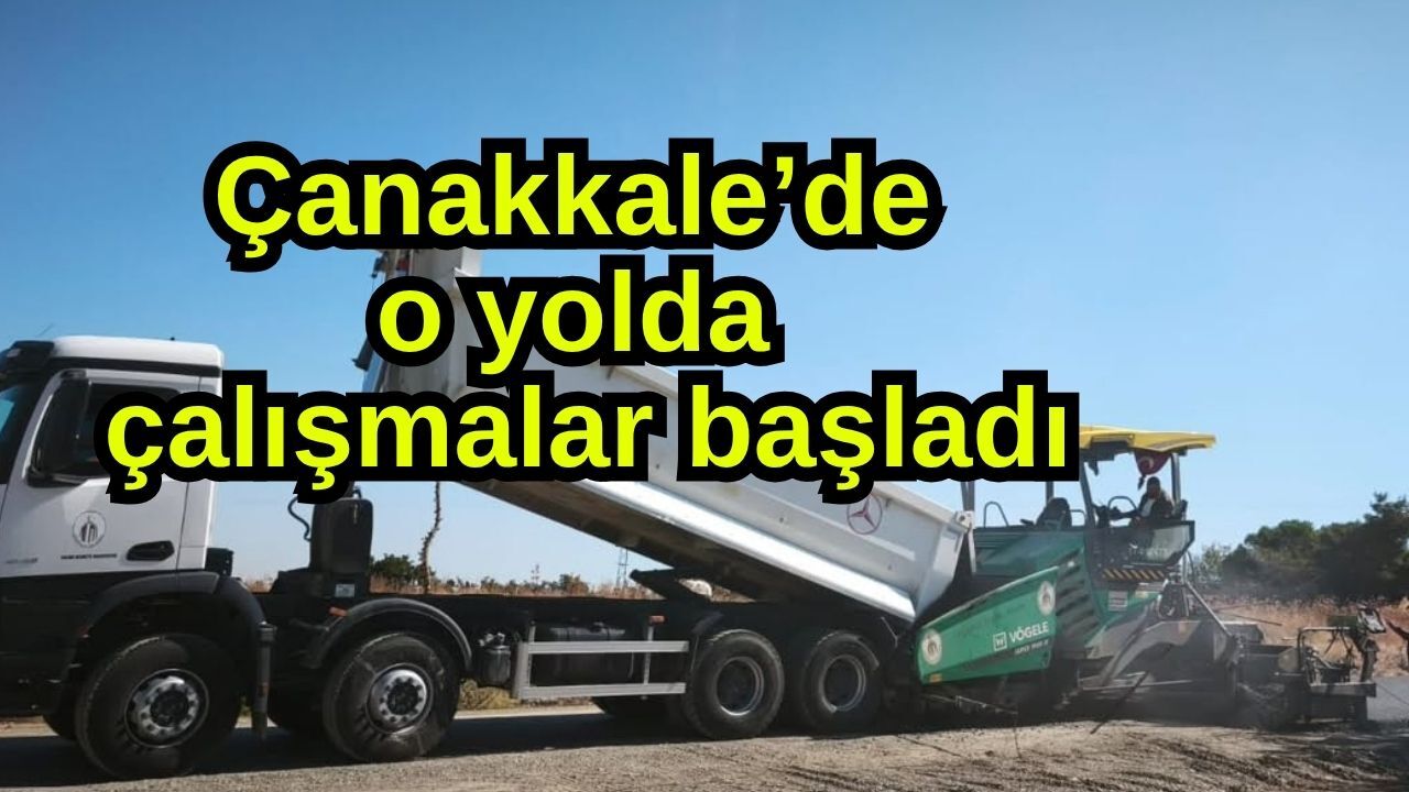 Çanakkale’de o yolda çalışmalar başladı
