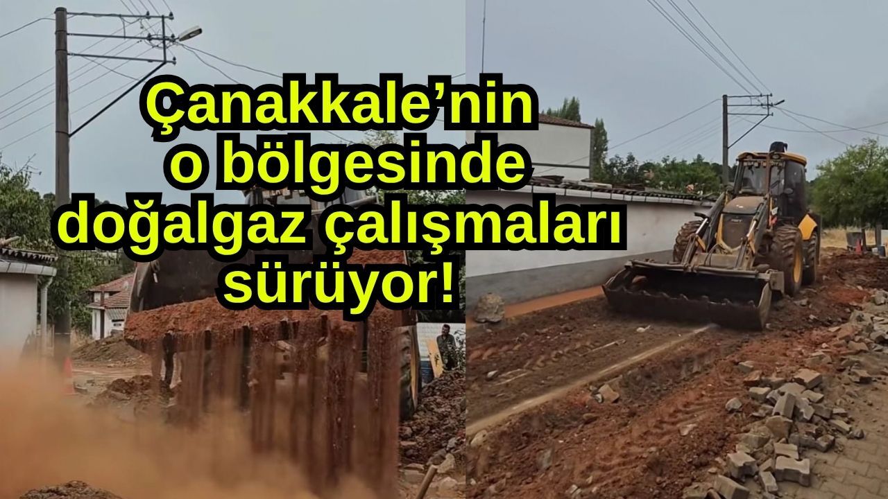 Çanakkale’nin o bölgesinde doğalgaz çalışmaları sürüyor!