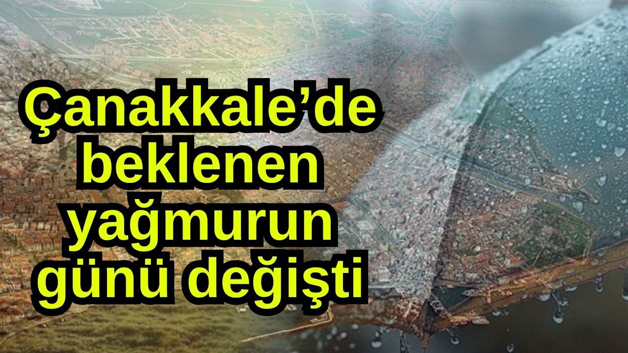 Çanakkale’de beklenen yağmurun günü değişti