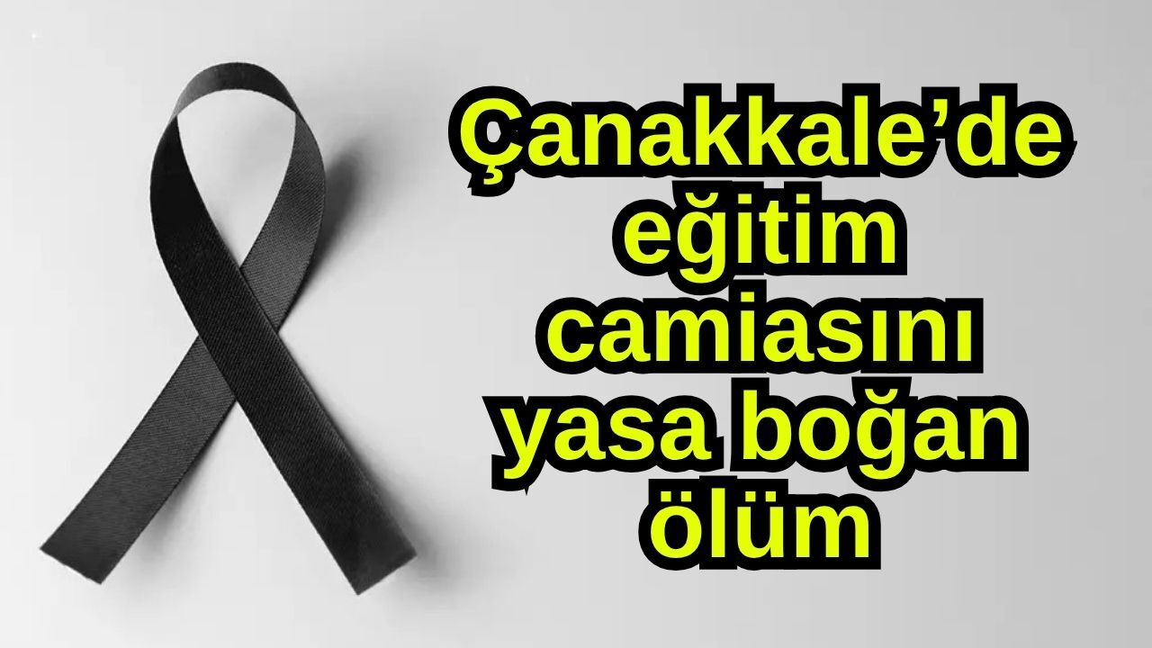 Çanakkale’de eğitim camiasını yasa boğan ölüm
