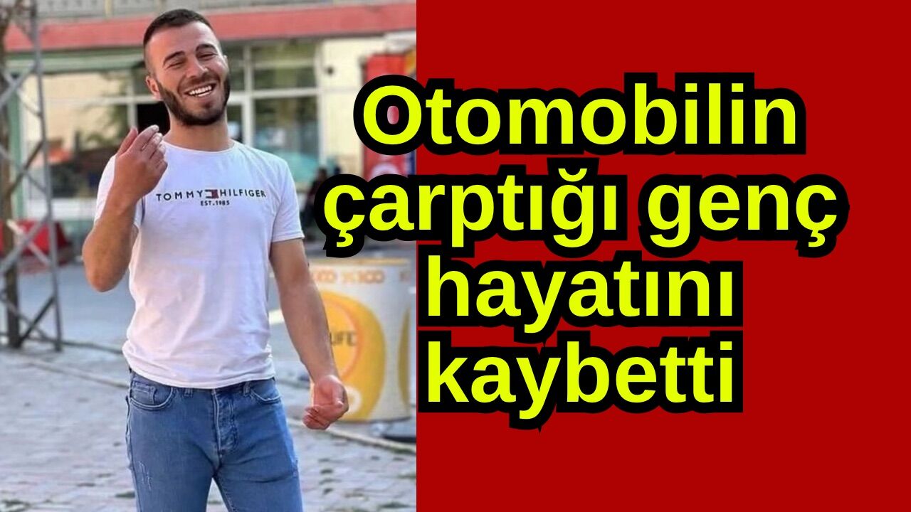 Otomobilin çarptığı genç hayatını kaybetti