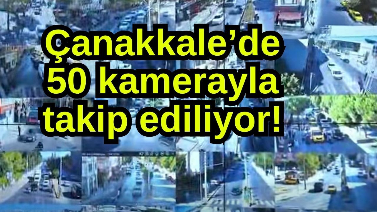 Çanakkale’de 50 kamerayla takip ediliyor!