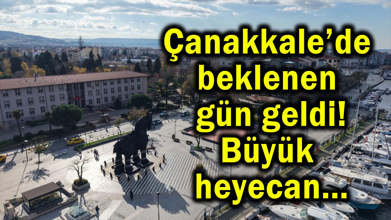 Çanakkale’de beklenen gün geldi!