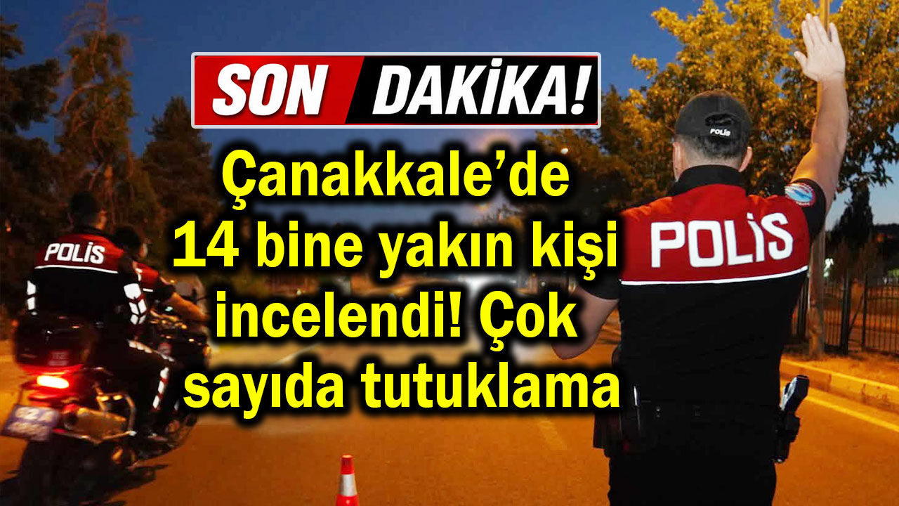Çanakkale’de çok sayıda tutuklama var!...