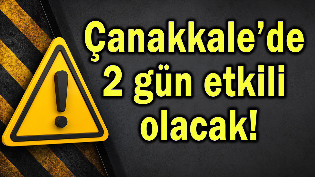 Çanakkale’de 2 gün etkili olacak!