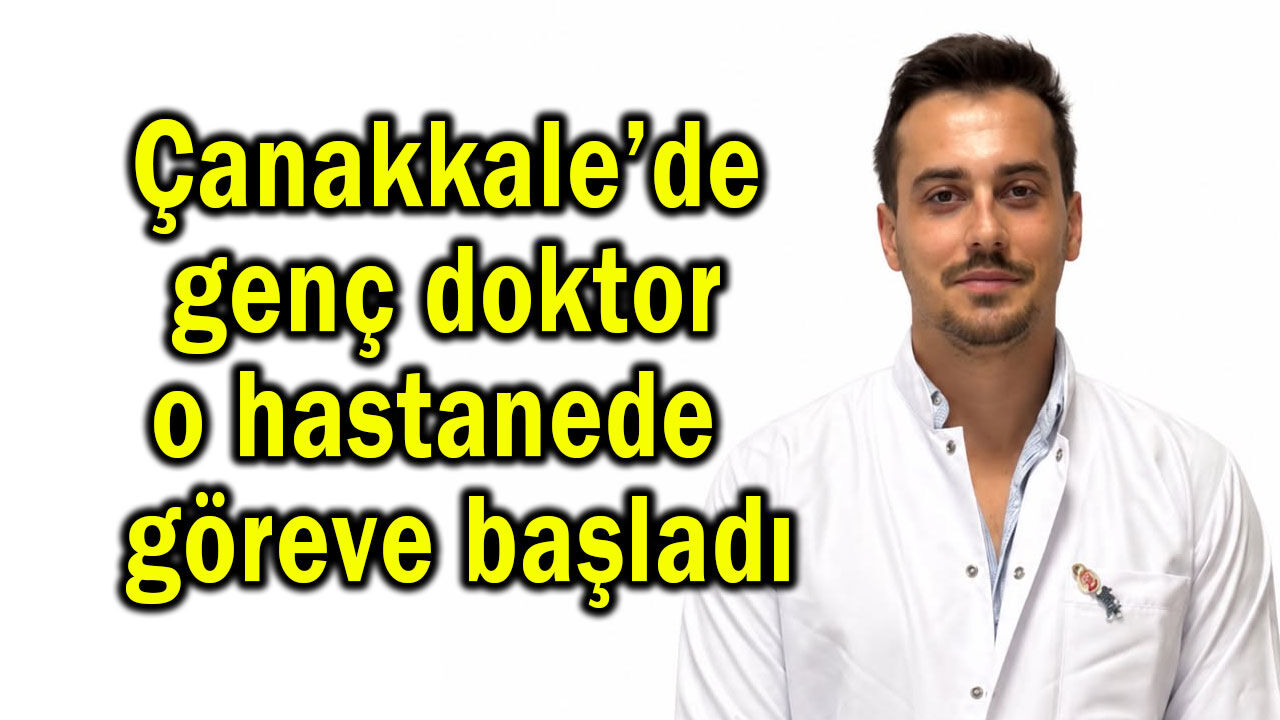 Çanakkale’de genç doktor o hastanede göreve başladı