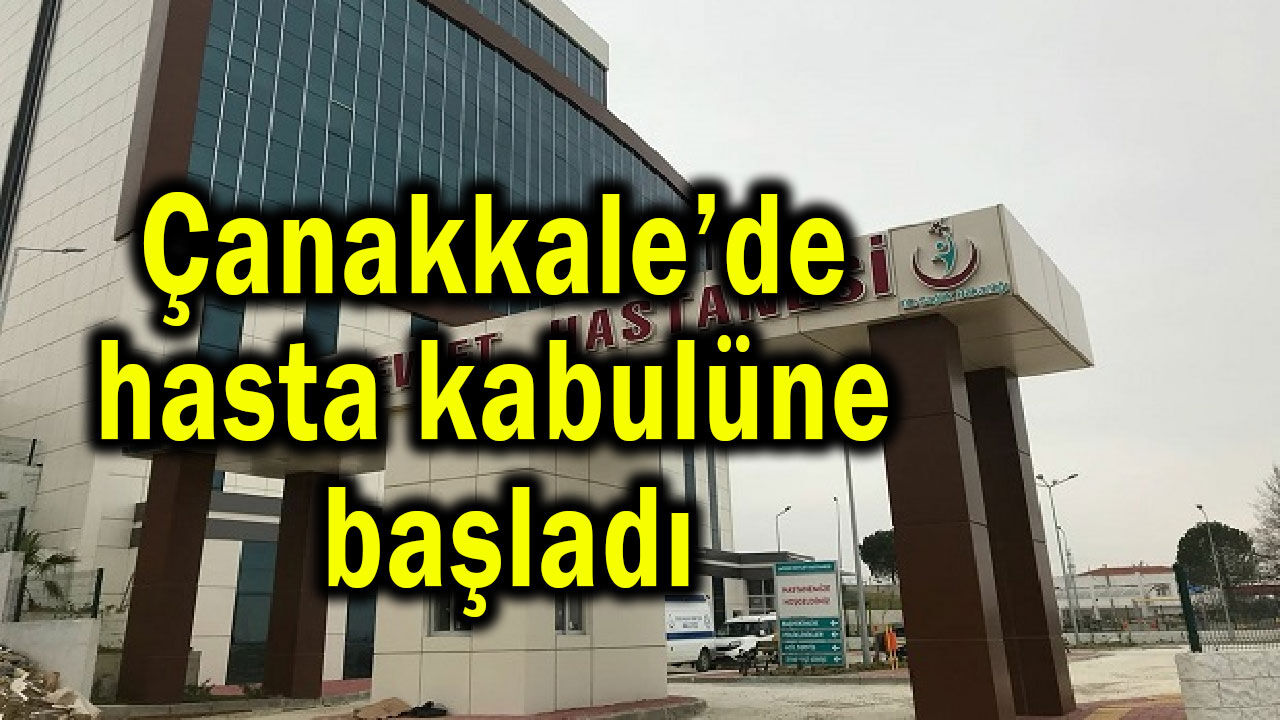 Çanakkale’de hasta kabulüne başladı