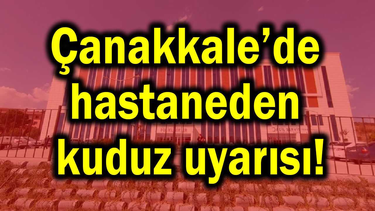 Çanakkale’de hastaneden kuduz uyarısı!