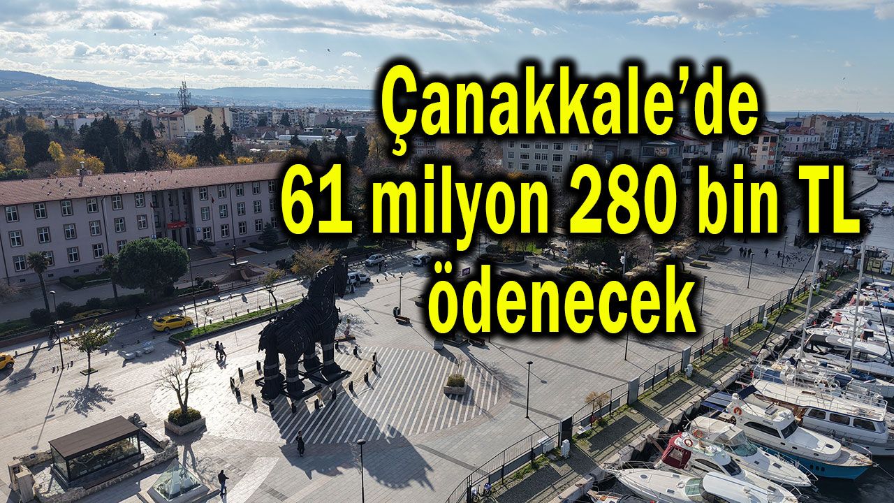 Çanakkale’de 61 milyon 280 bin TL ​ödenecek