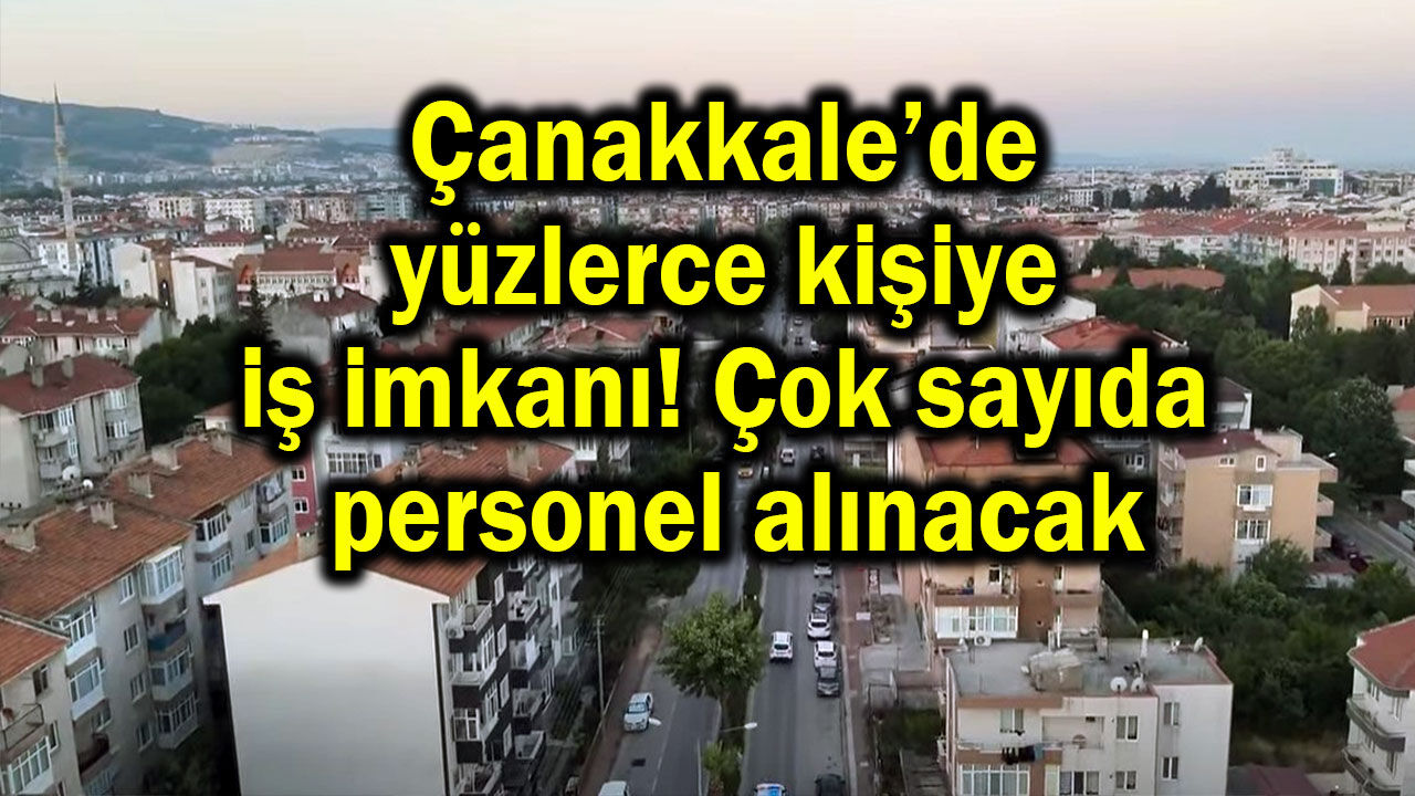 Çanakkale’de yüzlerce kişiye iş imkanı!