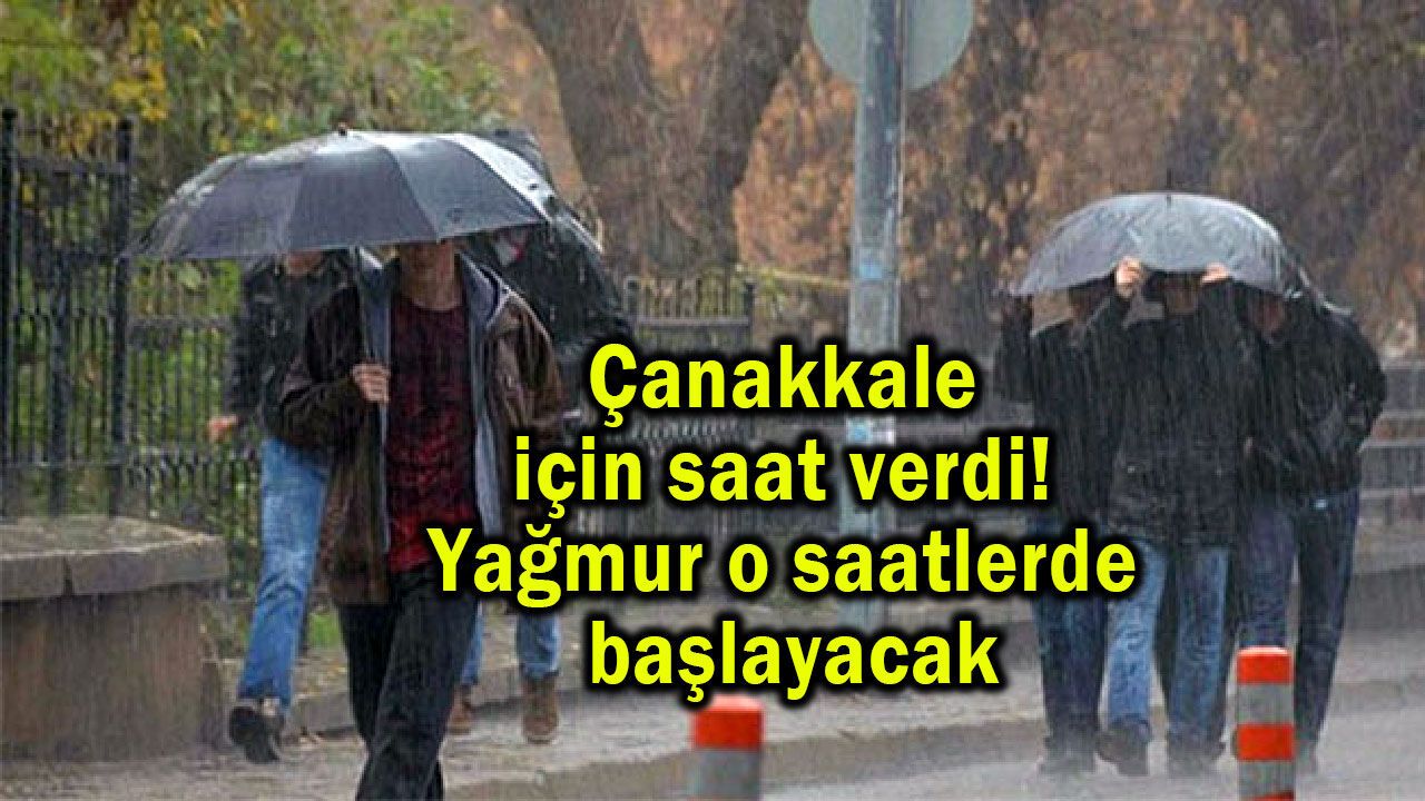 Çanakkale'de yağmur o saatlerde başlayacak!