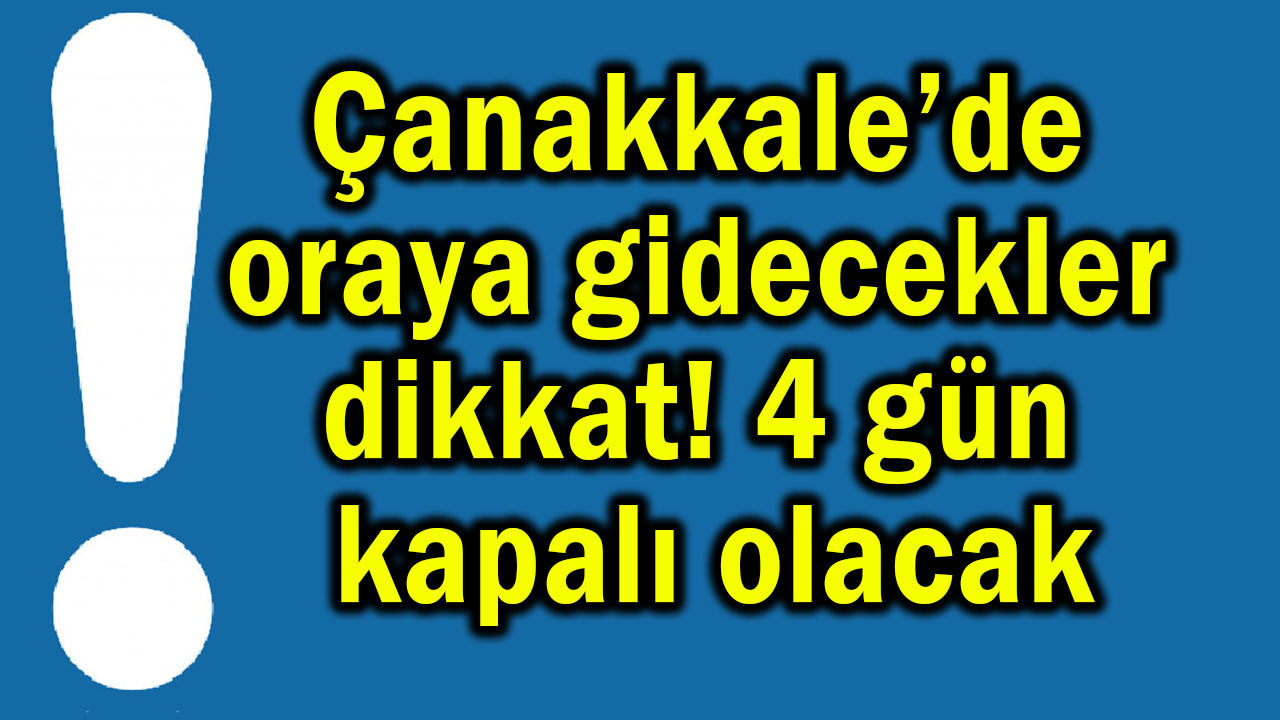 Çanakkale’de oraya gidecekler dikkat!