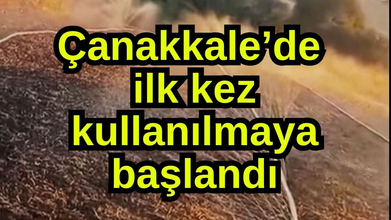 Çanakkale’de ilk kez kullanılmaya başlandı