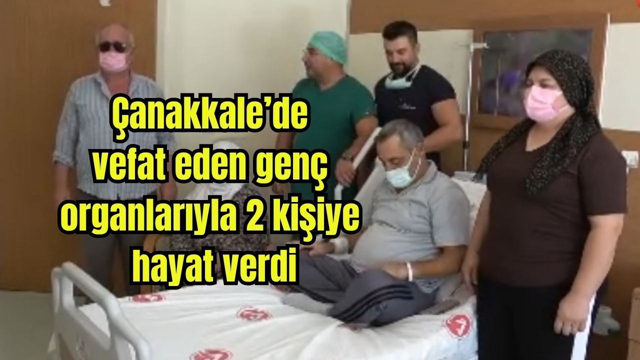 Çanakkale’de vefat eden genç, organlarıyla 2 kişiye hayat verdi (Video)